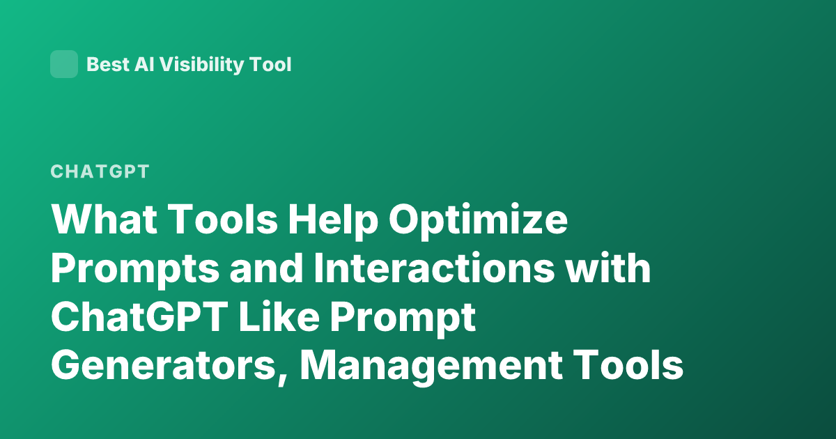 What Tools Help Optimize Prompts and Interactions with ChatGPT Like Prompt Generators, Management Tools
