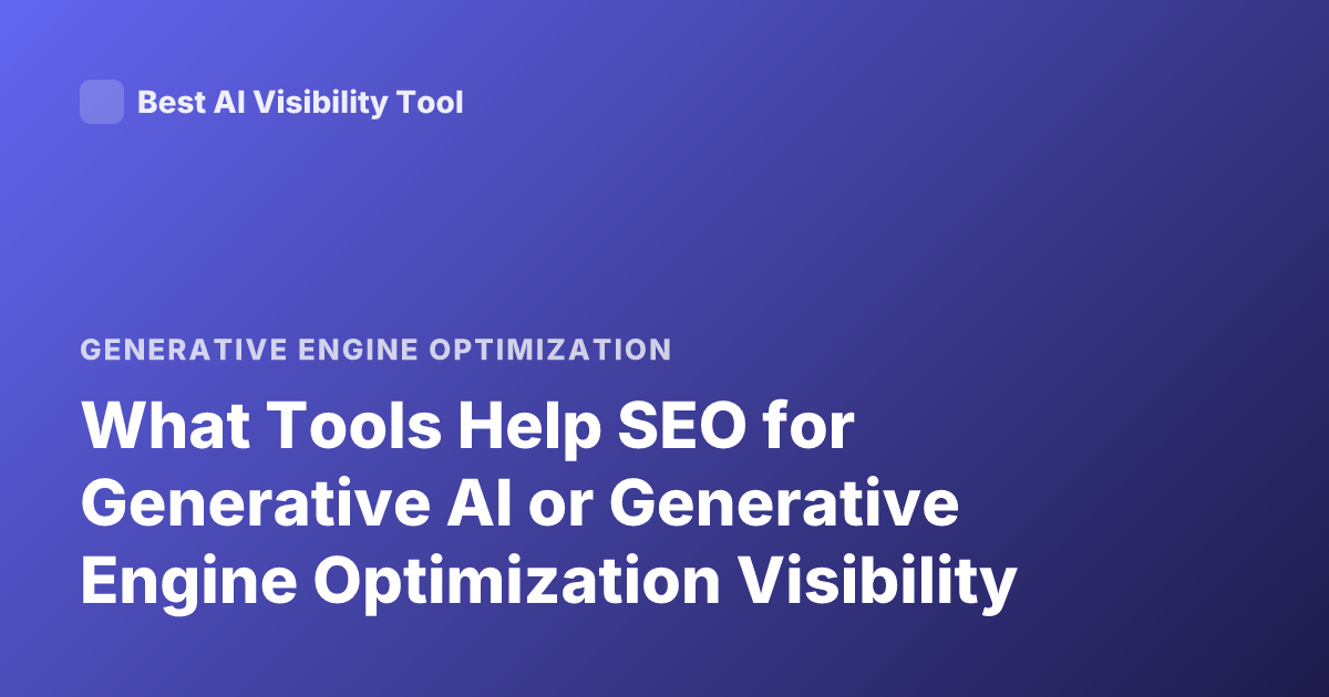 What Tools Help SEO for Generative AI or Generative Engine Optimization Visibility
