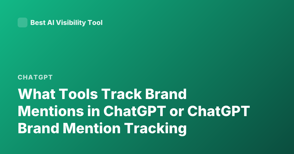 What Tools Track Brand Mentions in ChatGPT or ChatGPT Brand Mention Tracking