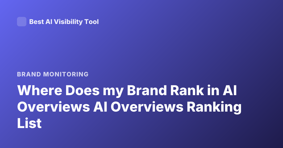 Where Does my Brand Rank in AI Overviews AI Overviews Ranking List