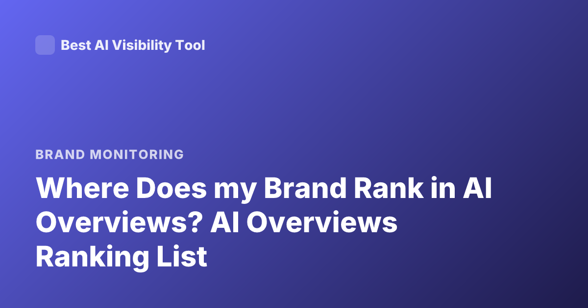 Where Does my Brand Rank in AI Overviews? AI Overviews Ranking List