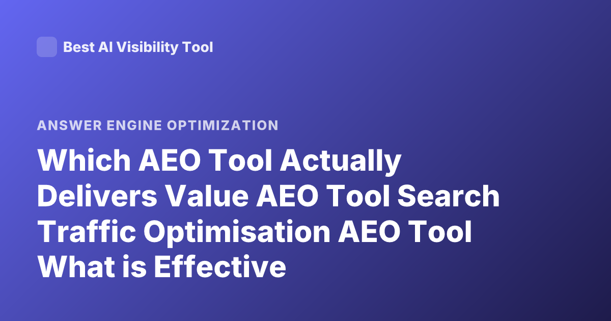 Which AEO Tool Actually Delivers Value AEO Tool Search Traffic Optimisation AEO Tool What is Effective