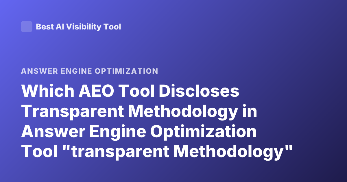 Which AEO Tool Discloses Transparent Methodology in Answer Engine Optimization Tool "transparent Methodology"