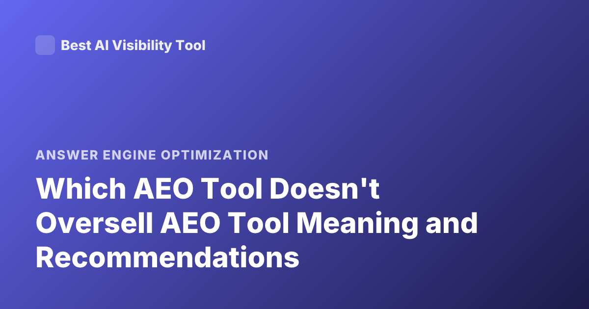 Which AEO Tool Doesn't Oversell AEO Tool Meaning and Recommendations