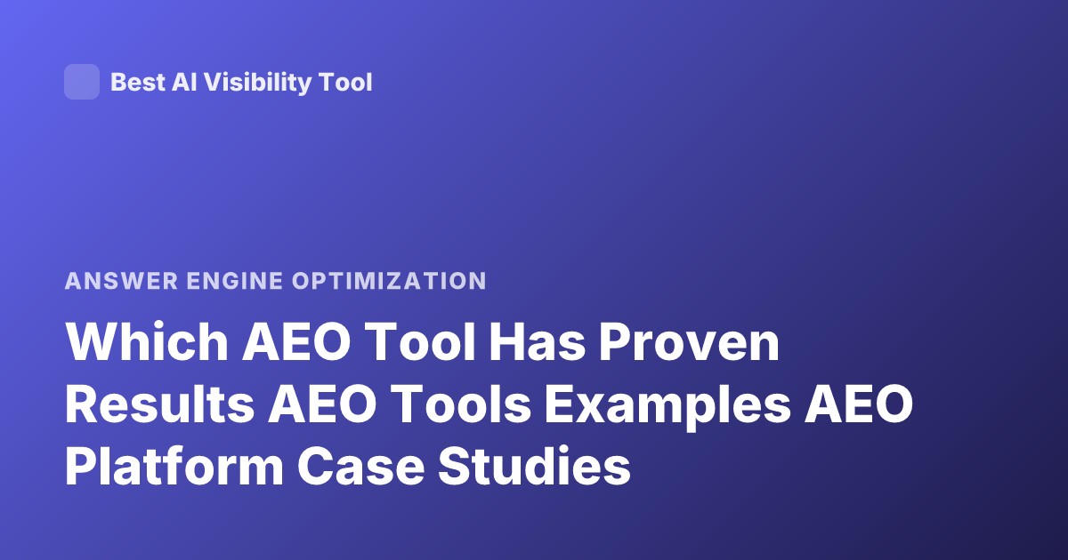 Which AEO Tool Has Proven Results AEO Tools Examples AEO Platform Case Studies