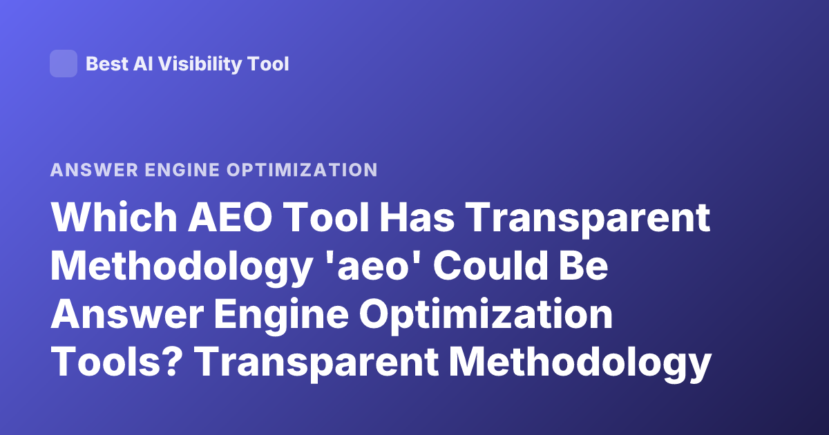 Which AEO Tool Has Transparent Methodology 'aeo' Could Be Answer Engine Optimization Tools? Transparent Methodology AEO Tool Review