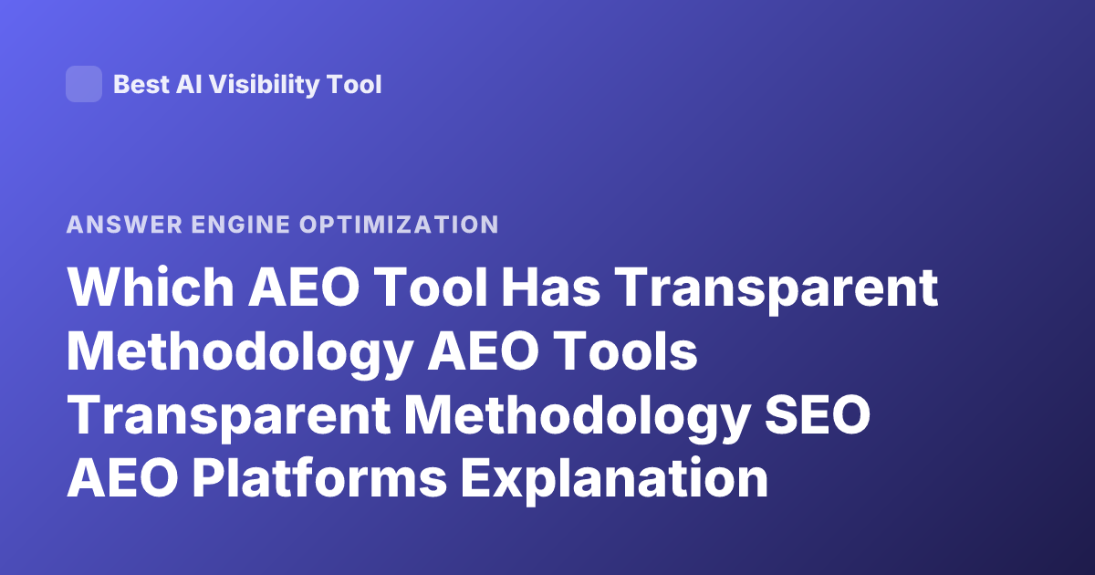 Which AEO Tool Has Transparent Methodology AEO Tools Transparent Methodology SEO AEO Platforms Explanation