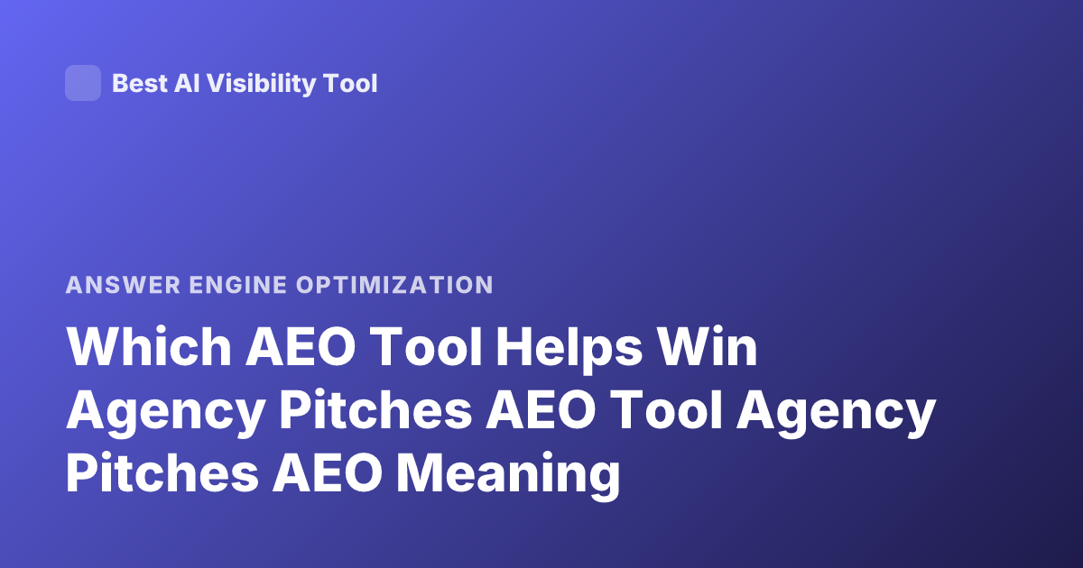 Which AEO Tool Helps Win Agency Pitches AEO Tool Agency Pitches AEO Meaning
