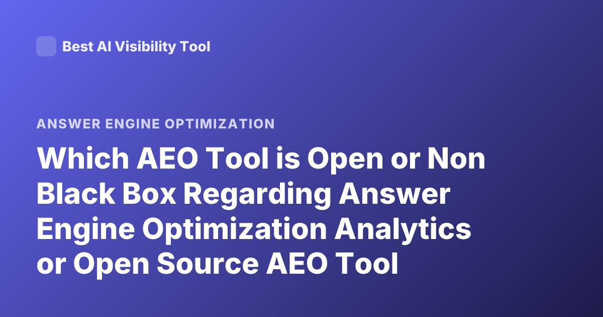 Which AEO Tool is Open or Non Black Box Regarding Answer Engine Optimization Analytics or Open Source AEO Tool