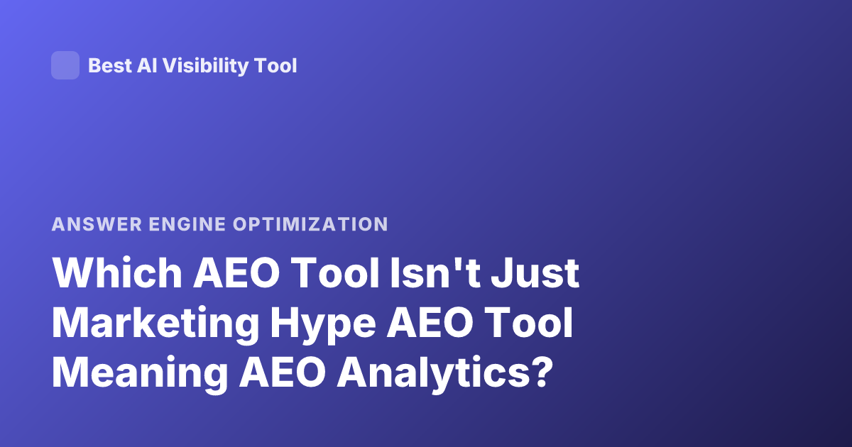 Which AEO Tool Isn't Just Marketing Hype AEO Tool Meaning AEO Analytics?