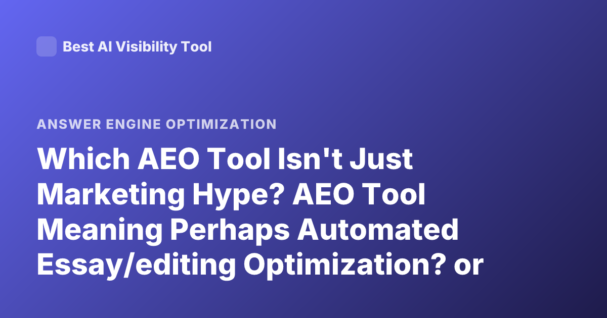 Which AEO Tool Isn't Just Marketing Hype? AEO Tool Meaning Perhaps Automated Essay/editing Optimization? or an AEO Search Engine Optimization Tool? AEO Could Be 'answer Engine Optimization' or 'adaptive Enterprise Optimization'? 'aeo Tool' SEO