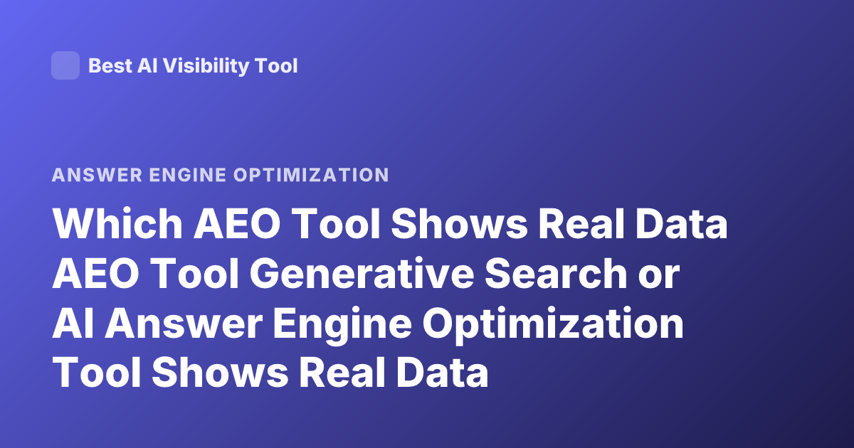 Which AEO Tool Shows Real Data AEO Tool Generative Search or AI Answer Engine Optimization Tool Shows Real Data
