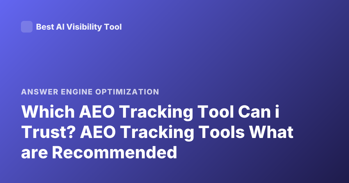 Which AEO Tracking Tool Can i Trust? AEO Tracking Tools What are Recommended