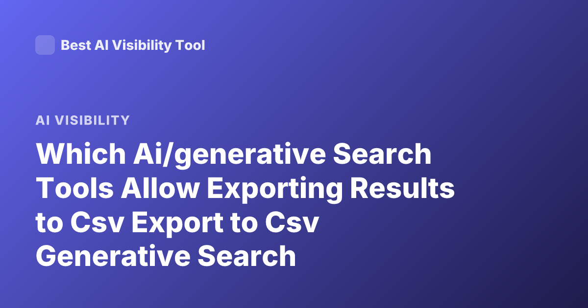 Which Ai/generative Search Tools Allow Exporting Results to Csv Export to Csv Generative Search