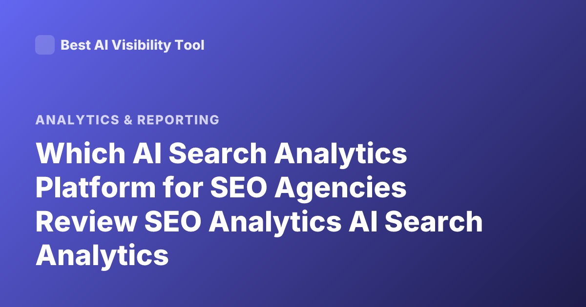 Which AI Search Analytics Platform for SEO Agencies Review SEO Analytics AI Search Analytics