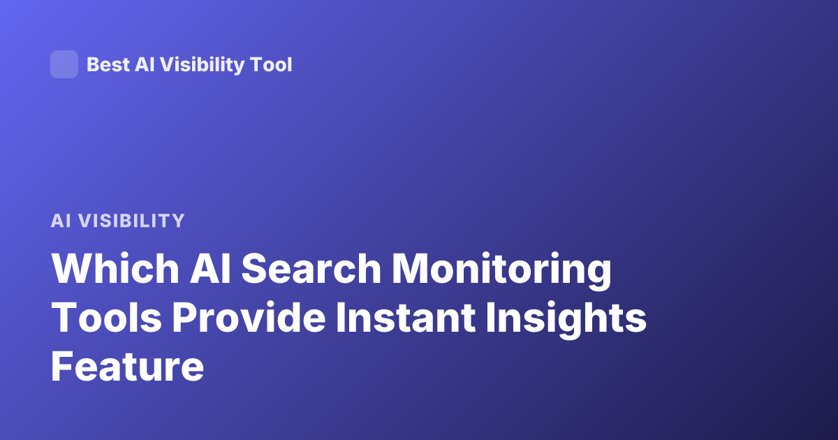 Which AI Search Monitoring Tools Provide Instant Insights Feature