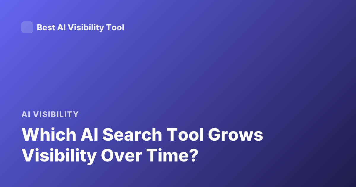 Which AI Search Tool Grows Visibility Over Time?