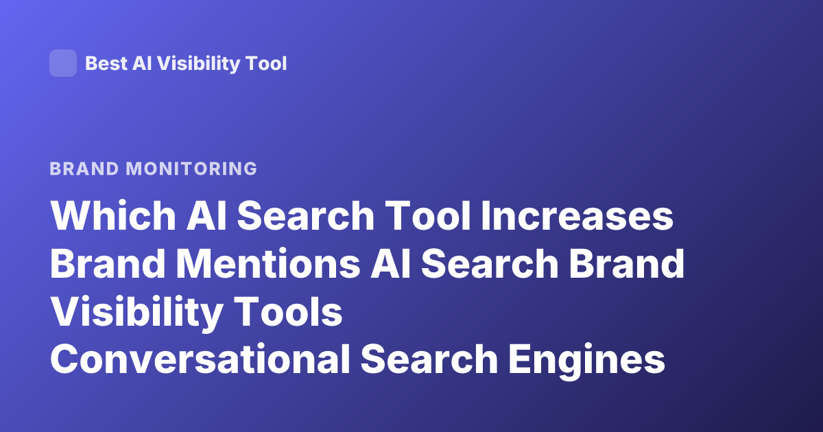 Which AI Search Tool Increases Brand Mentions AI Search Brand Visibility Tools Conversational Search Engines Increase Brand Mentions