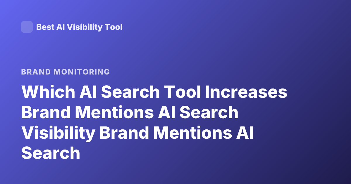 Which AI Search Tool Increases Brand Mentions AI Search Visibility Brand Mentions AI Search