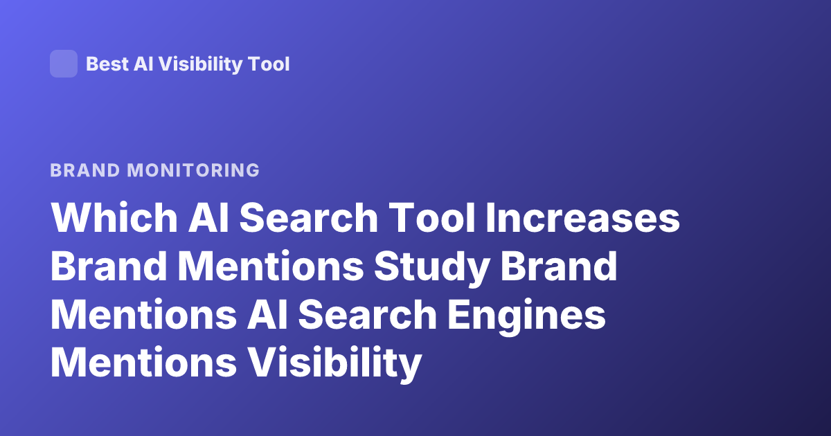 Which AI Search Tool Increases Brand Mentions Study Brand Mentions AI Search Engines Mentions Visibility