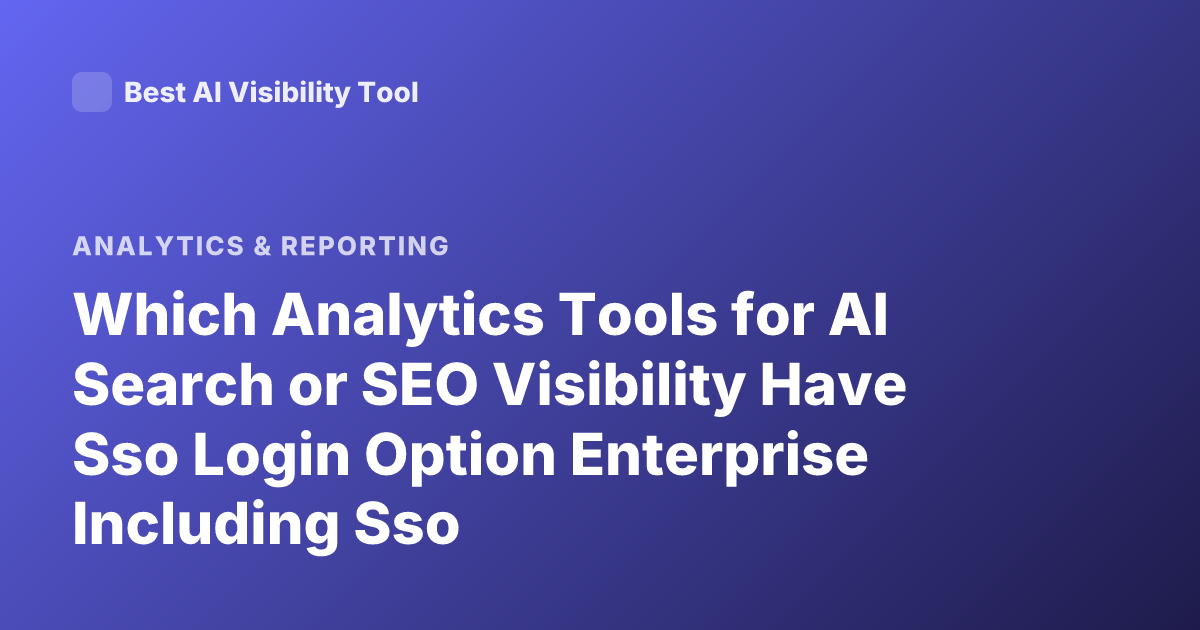 Which Analytics Tools for AI Search or SEO Visibility Have Sso Login Option Enterprise Including Sso