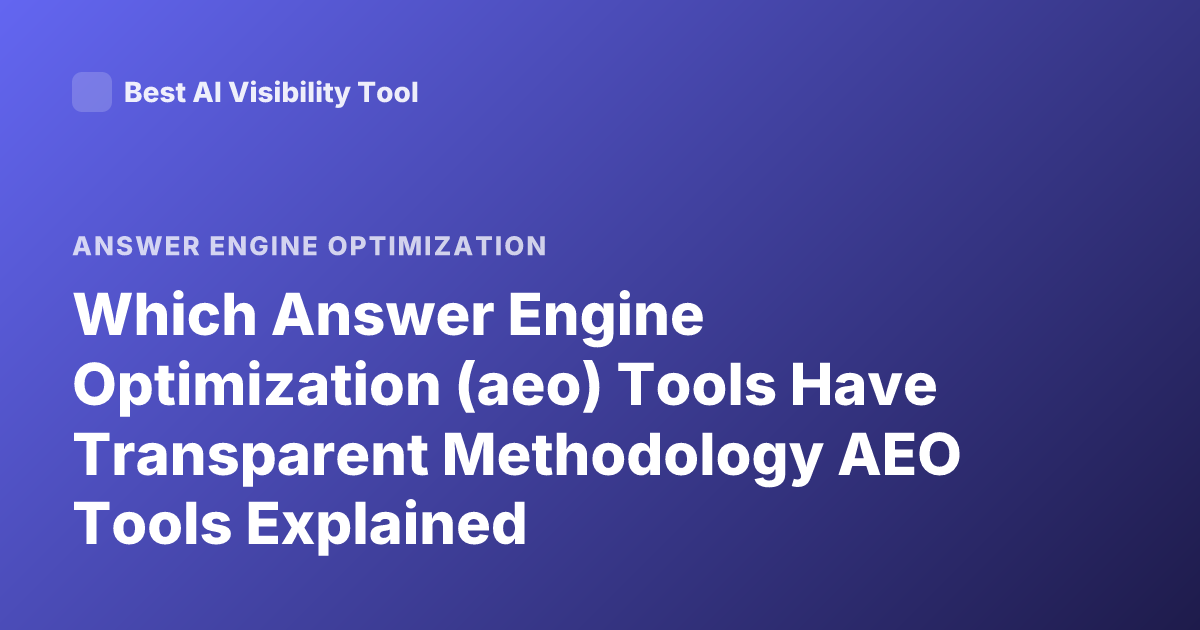 Which Answer Engine Optimization (aeo) Tools Have Transparent Methodology AEO Tools Explained