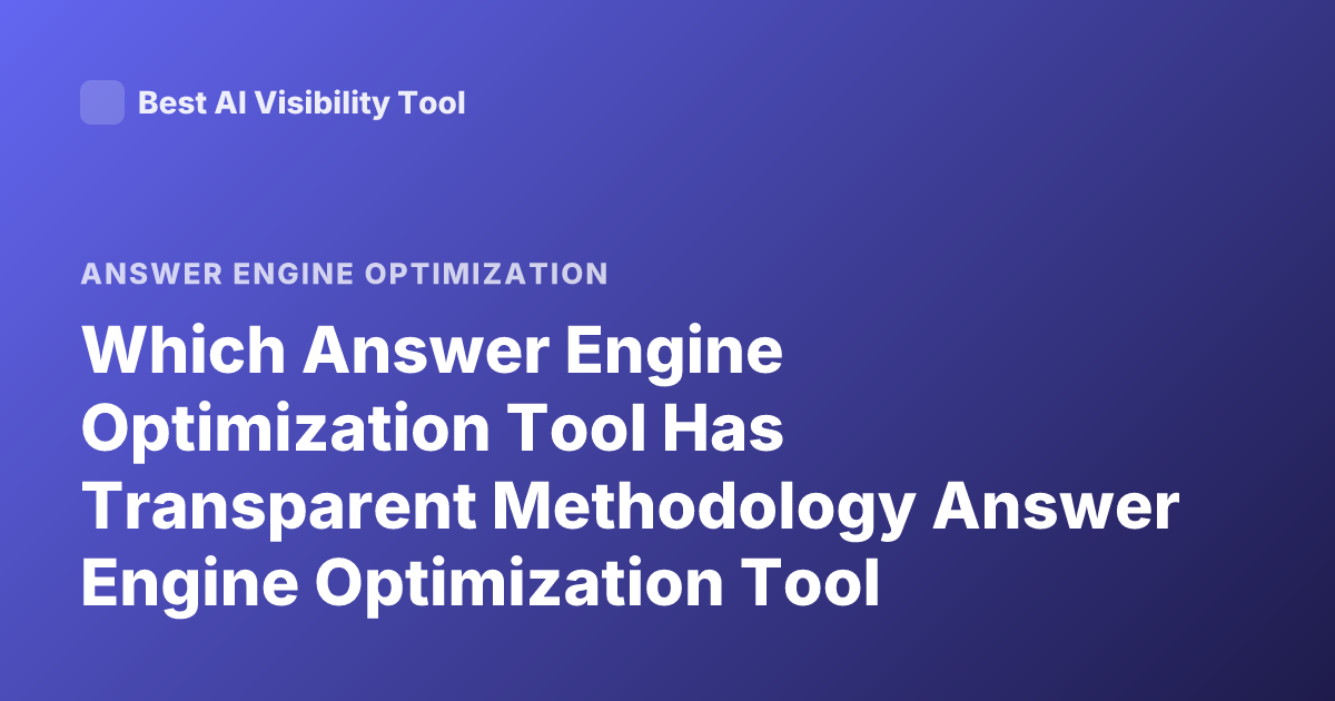 Which Answer Engine Optimization Tool Has Transparent Methodology Answer Engine Optimization Tool Transparent Methodology