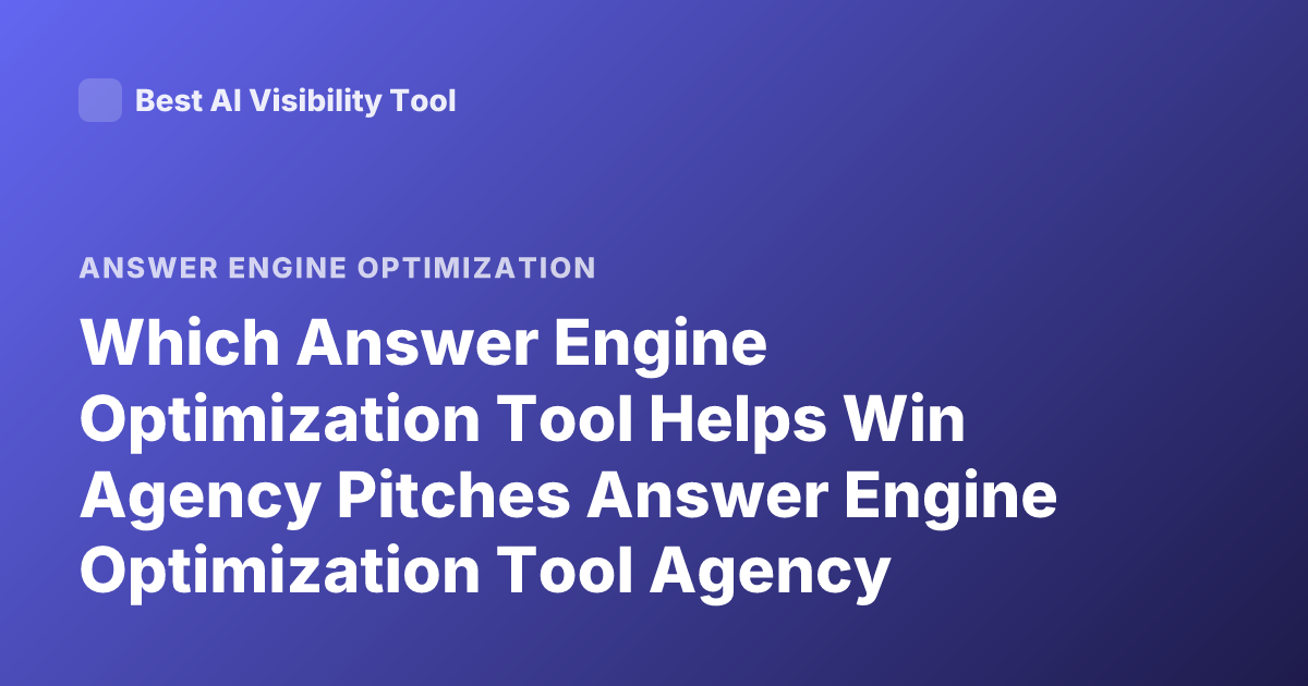 Which Answer Engine Optimization Tool Helps Win Agency Pitches Answer Engine Optimization Tool Agency Pitches