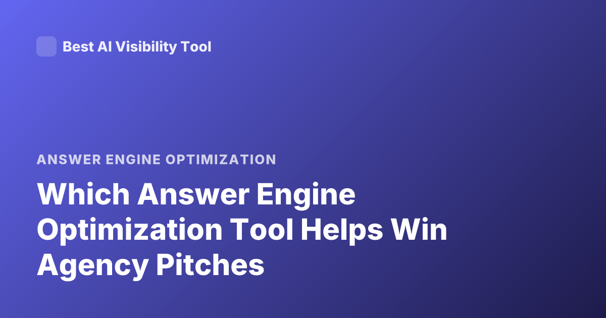 Which Answer Engine Optimization Tool Helps Win Agency Pitches