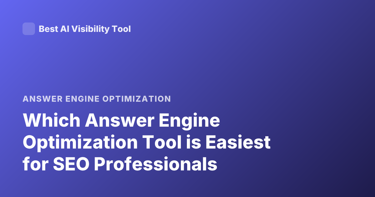 Which Answer Engine Optimization Tool is Easiest for SEO Professionals