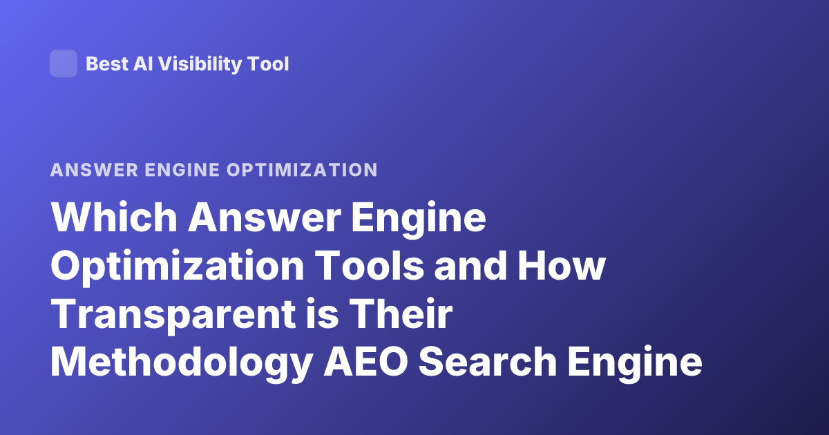 Which Answer Engine Optimization Tools and How Transparent is Their Methodology AEO Search Engine Optimization Analytic Tools