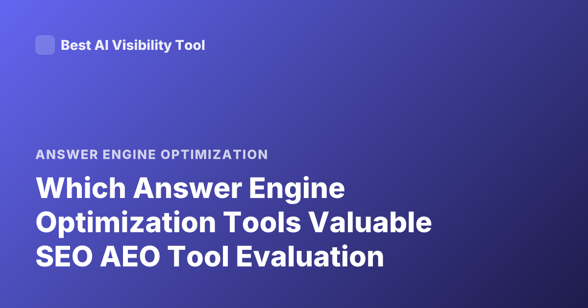 Which Answer Engine Optimization Tools Valuable SEO AEO Tool Evaluation