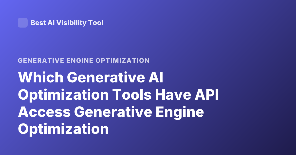 Which Generative AI Optimization Tools Have API Access Generative Engine Optimization