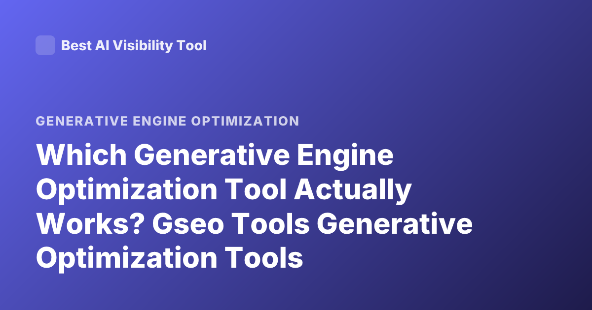 Which Generative Engine Optimization Tool Actually Works? Gseo Tools Generative Optimization Tools