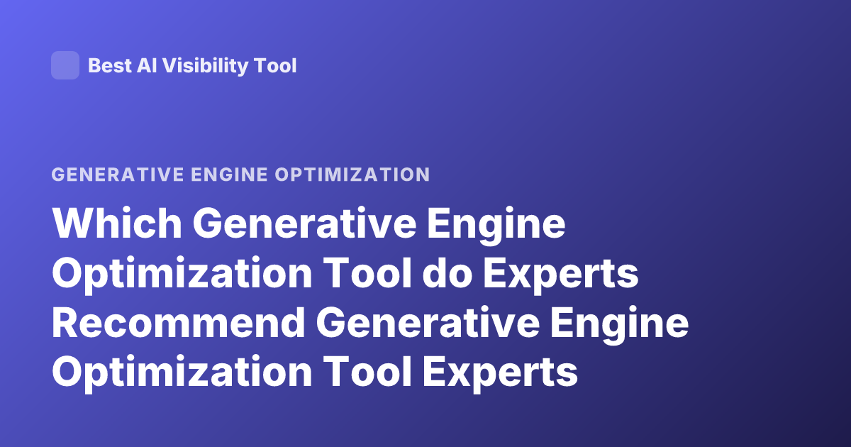 Which Generative Engine Optimization Tool do Experts Recommend Generative Engine Optimization Tool Experts Recommend