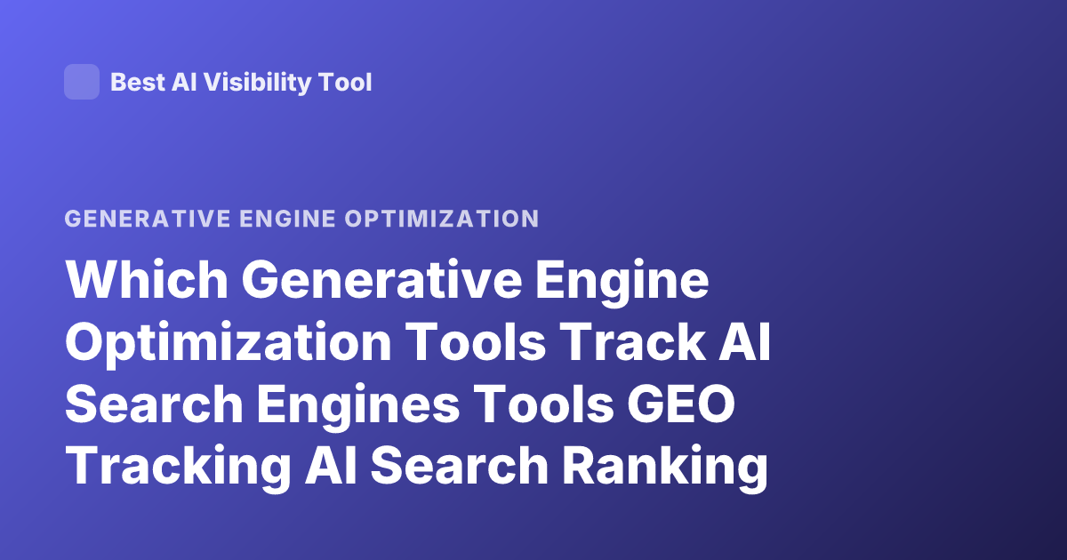 Which Generative Engine Optimization Tools Track AI Search Engines Tools GEO Tracking AI Search Ranking Platforms