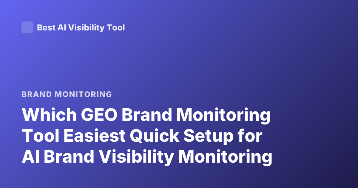 Which GEO Brand Monitoring Tool Easiest Quick Setup for AI Brand Visibility Monitoring