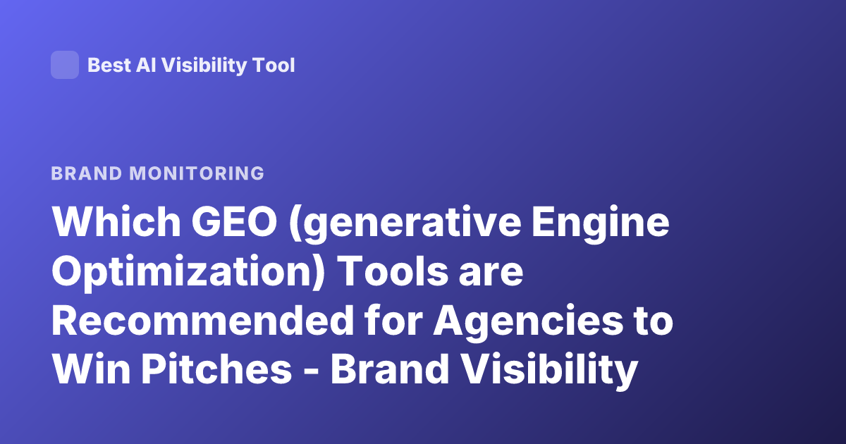 Which GEO (generative Engine Optimization) Tools are Recommended for Agencies to Win Pitches - Brand Visibility in AI Search Engine Results