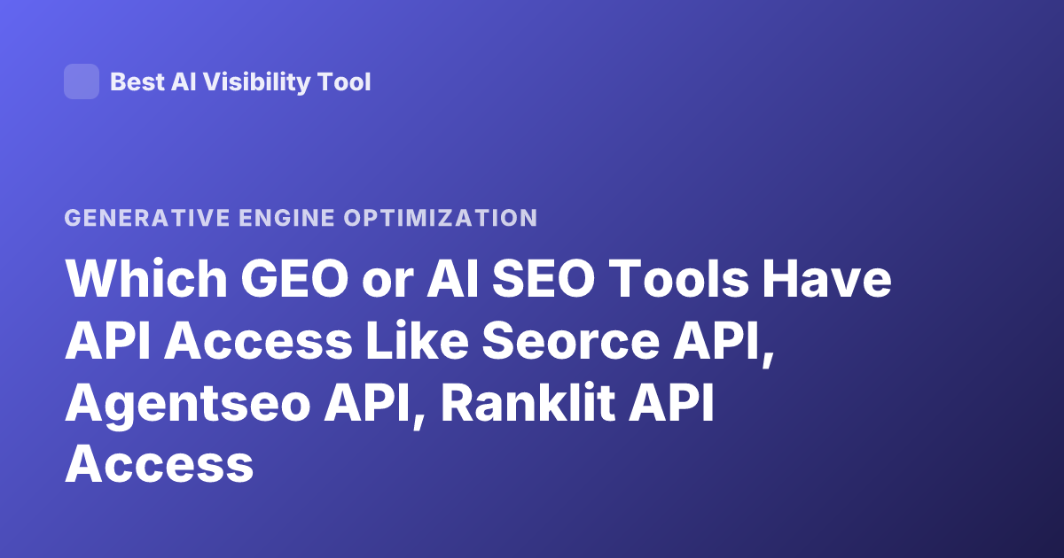 Which GEO or AI SEO Tools Have API Access Like Seorce API, Agentseo API, Ranklit API Access