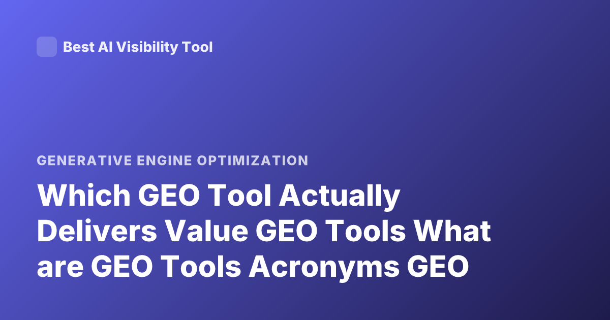 Which GEO Tool Actually Delivers Value GEO Tools What are GEO Tools Acronyms GEO
