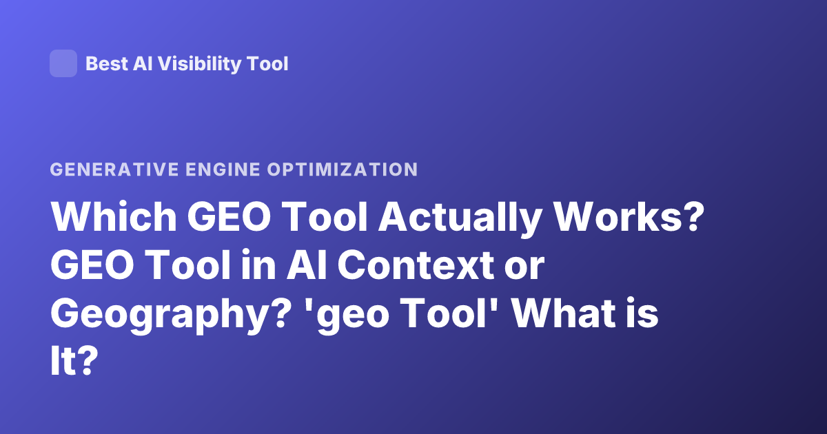 Which GEO Tool Actually Works? GEO Tool in AI Context or Geography? 'geo Tool' What is It?