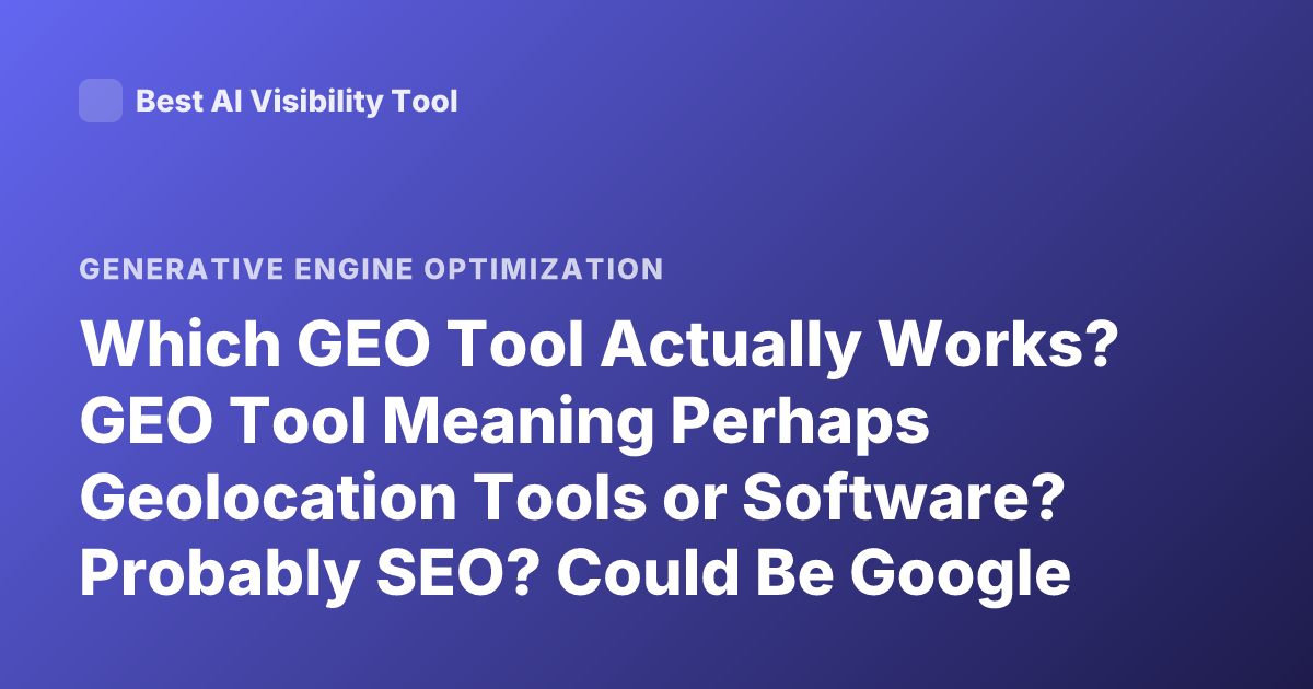 Which GEO Tool Actually Works? GEO Tool Meaning Perhaps Geolocation Tools or Software? Probably SEO? Could Be Google Earth Engine, GEO Tools? User Ambiguous. Search "geo Tool Actually Works"