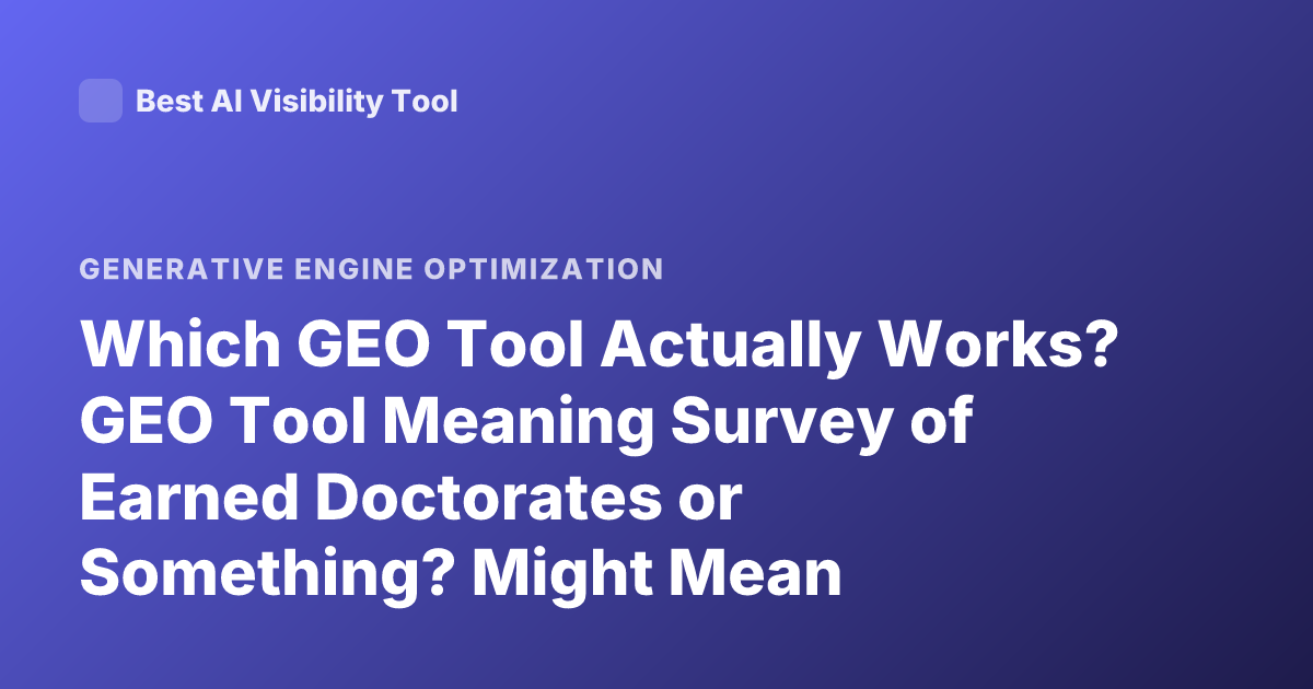 Which GEO Tool Actually Works? GEO Tool Meaning Survey of Earned Doctorates or Something? Might Mean Geolocation Tools? 'geo Tool' What Works