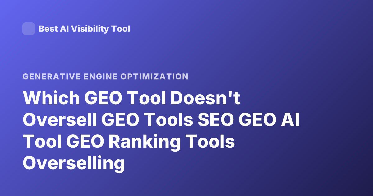 Which GEO Tool Doesn't Oversell GEO Tools SEO GEO AI Tool GEO Ranking Tools Overselling