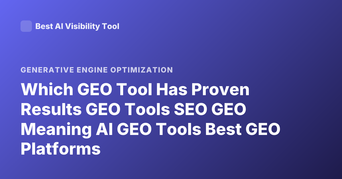 Which GEO Tool Has Proven Results GEO Tools SEO GEO Meaning AI GEO Tools Best GEO Platforms