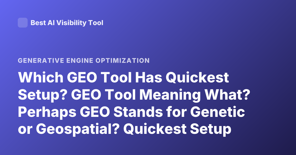 Which GEO Tool Has Quickest Setup? GEO Tool Meaning What? Perhaps GEO Stands for Genetic or Geospatial? Quickest Setup Geospatial Tools Survey