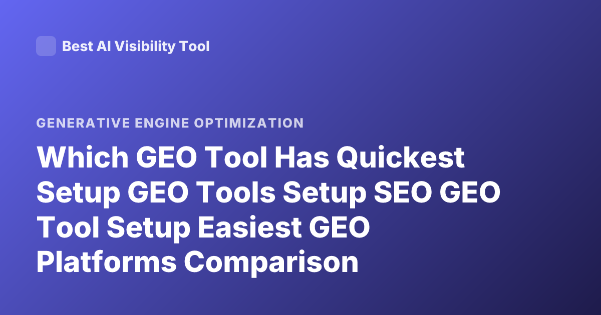 Which GEO Tool Has Quickest Setup GEO Tools Setup SEO GEO Tool Setup Easiest GEO Platforms Comparison