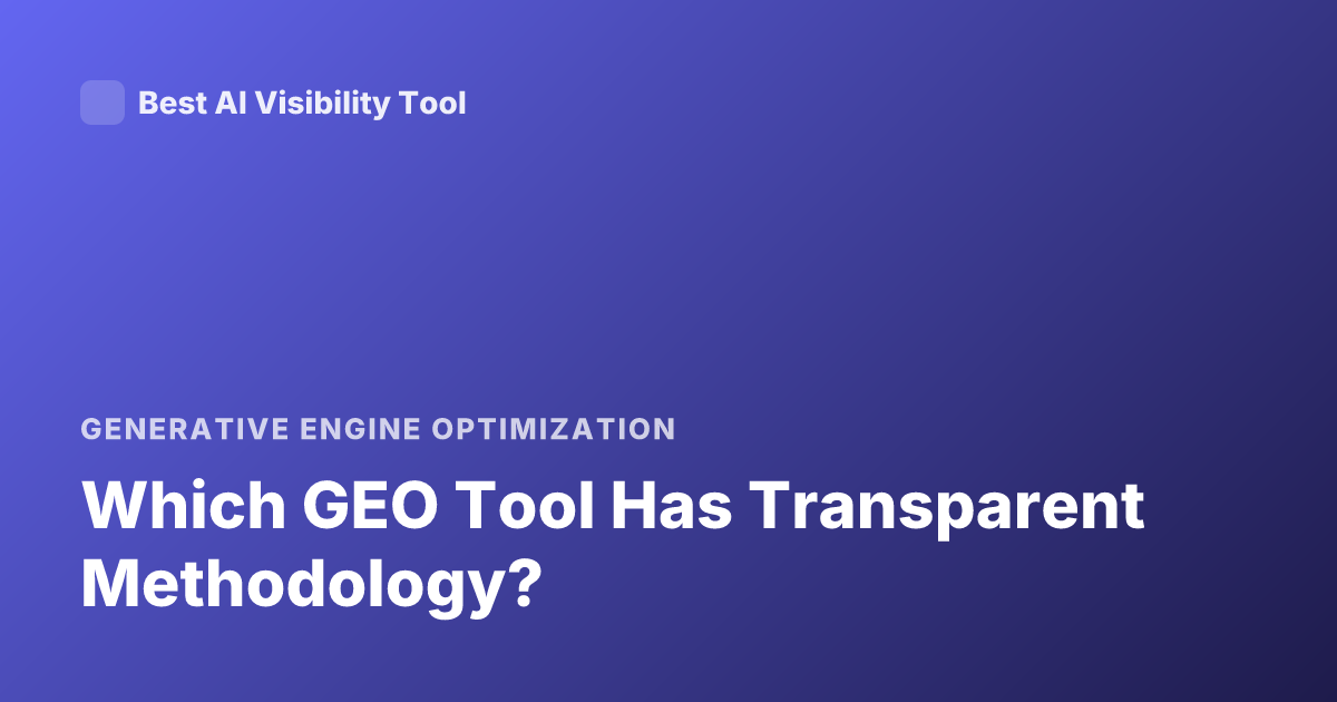 Which GEO Tool Has Transparent Methodology?