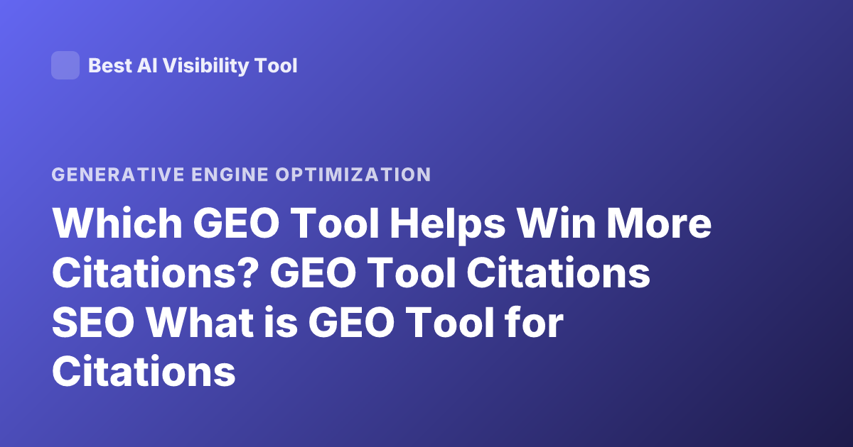 Which GEO Tool Helps Win More Citations? GEO Tool Citations SEO What is GEO Tool for Citations