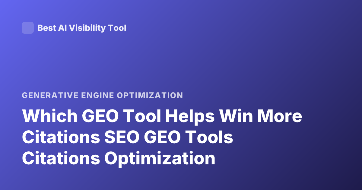 Which GEO Tool Helps Win More Citations SEO GEO Tools Citations Optimization